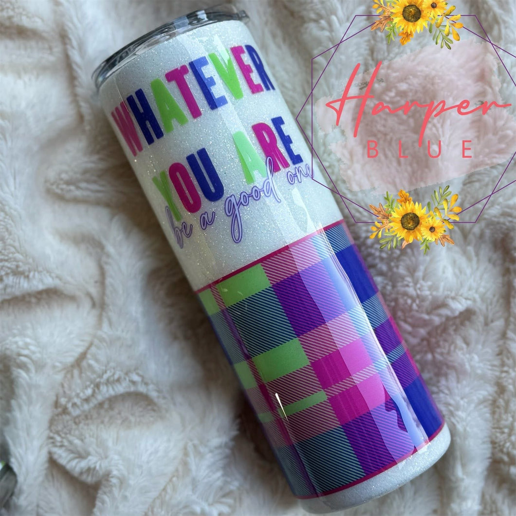 20oz Motivational Whatever You Are Be a Good One
